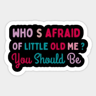 who's afraid of litle old me?,you should be Sticker